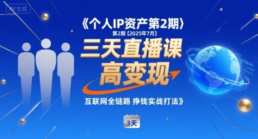 个人IP资产第2期【2025年7月】三天直播课，​小团队高变现，互联网全链路挣钱实战打法 - 副业联盟-副业联盟