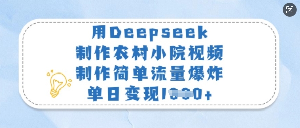用Deepseek制作农村小院视频，制作简单流量爆炸，单日变现多张 - 副业联盟-副业联盟