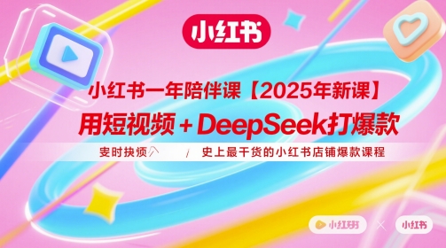 小红书一年陪伴课【2025年新课】，用短视频+deepSeek打爆款，史上最干货的小红书店铺爆款课程 - 副业联盟-副业联盟