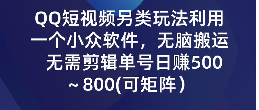 (9492期)QQ短视频另类玩法，利用一个小众软件，无脑搬运，无需剪辑单号日赚500～... - 副业联盟-副业联盟