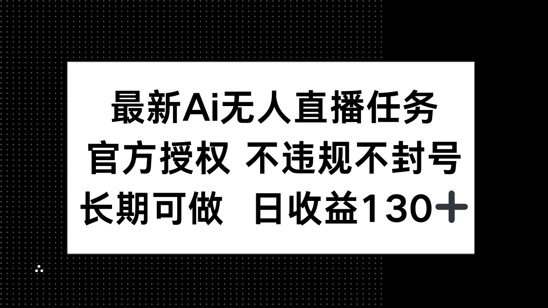 最新AI无人直播任务，官方授权 不违规不封号，长期可做，日收益130+ - 副业联盟-副业联盟
