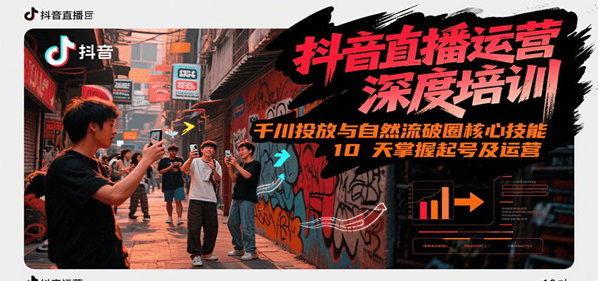 抖音直播运营深度培训，千川投放与自然流核心技能，10天掌握起号及运营(6-7月新课) - 副业联盟-副业联盟