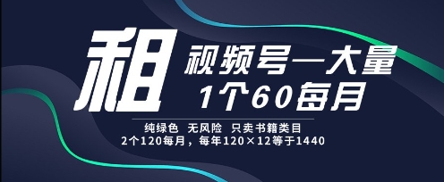 租视频号，一个60每月，2个120.纯绿色、无风险，常年租【揭秘】 - 副业联盟-副业联盟