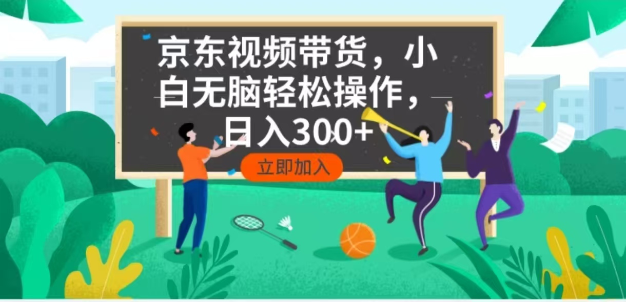京东短视频带货，小白无脑操作，每天五分钟，轻松日入300+ - 副业联盟-副业联盟