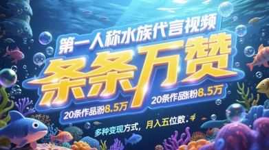 第一人称水族代言视频，条条万赞，20条作品涨粉7.8W，多种变现方式月入五位数 - 副业联盟-副业联盟